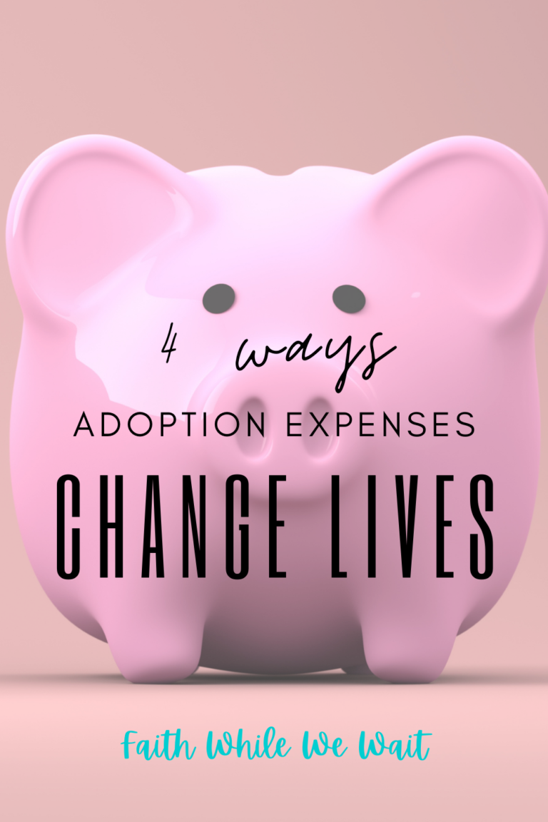 4 Ways Adoption Expenses Change Lives Faith While We Wait