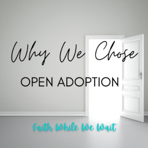 Why We Are Choosing an Open Adoption